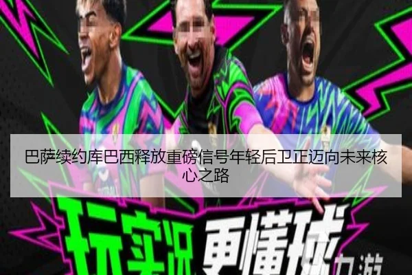 巴萨续约库巴西释放重磅信号年轻后卫正迈向未来核心之路